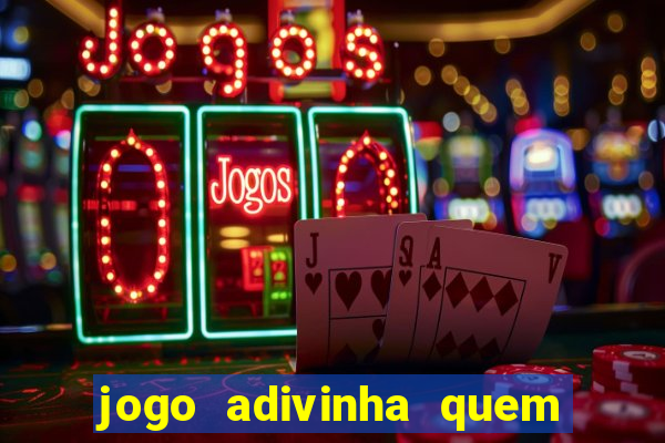 jogo adivinha quem sou eu